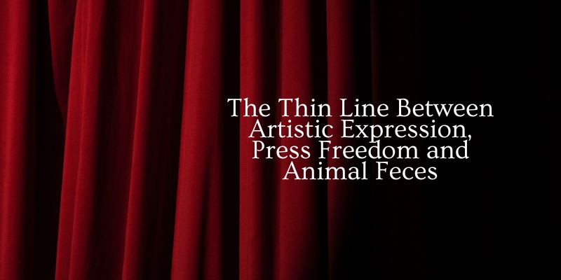 The Thin Line Between Artistic Expression, Press Freedom and Animal Feces