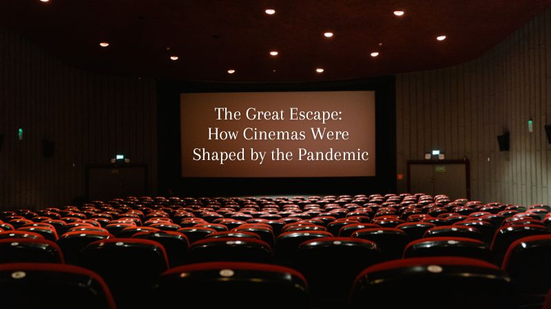 The Great Escape: How Cinemas Were Shaped by the Pandemic